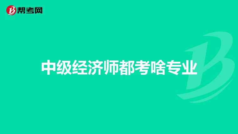中级经济师都考啥专业