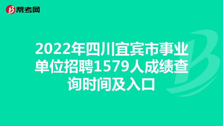 2022年四川宜宾市事业单位招聘1579人成绩查询时间及入口