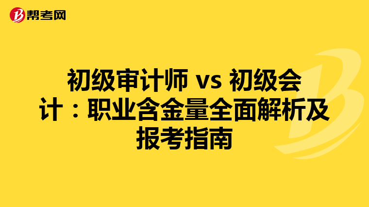 初级审计师 vs 初级会计：职业含金量全面解析及报考指南