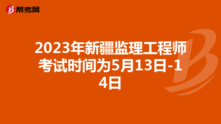 2023年新疆监理工程师考试时间为5月13日-14日