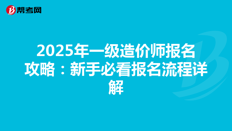 2025年一级造价师报名攻略：新手必看报名流程详解