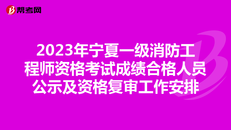 2023年宁夏一级消防工程师资格考试成绩合格人员公示及资格复审工作安排