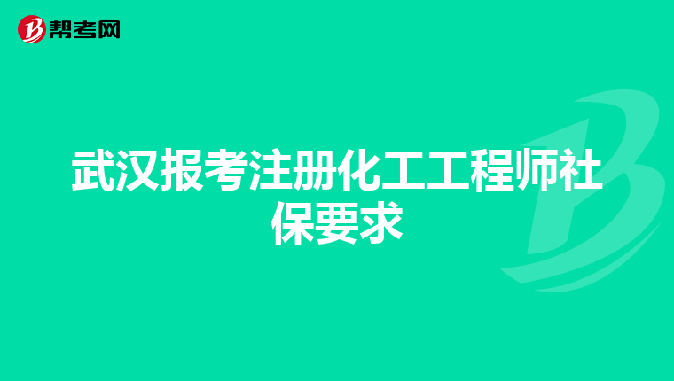 武漢報考注冊化工工程師社保要求
