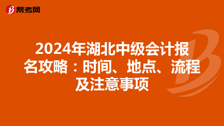 2024年湖北中级会计报名攻略：时间、地点、流程及注意事项