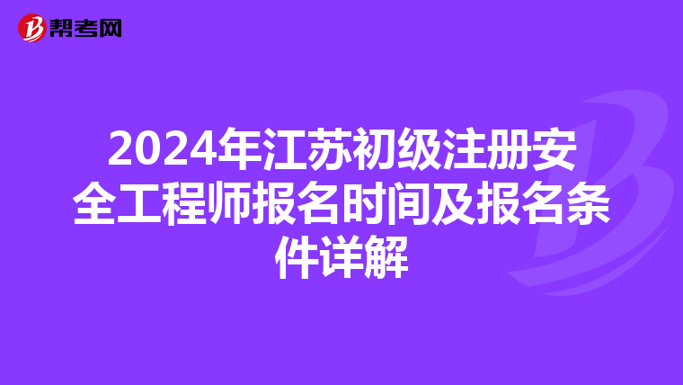 2024年江蘇初級注冊安全工程師報名時間及報名條件詳解
