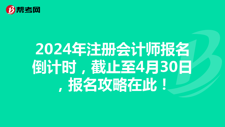 2024年注冊會計師報名倒計時，截止至4月30日，報名攻略在此！