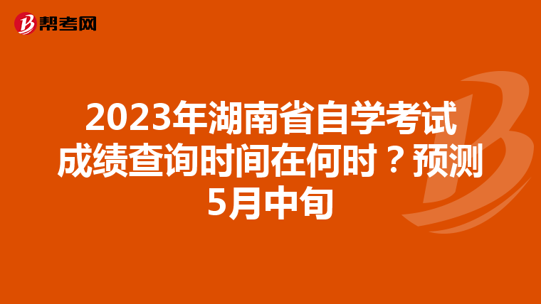 2023年湖南省自学考试成绩查询时间在何时？预测5月中旬