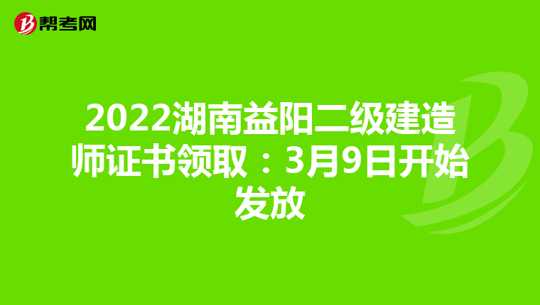 2022湖南益陽二級建造師證書領(lǐng)?。?月9日開始發(fā)放