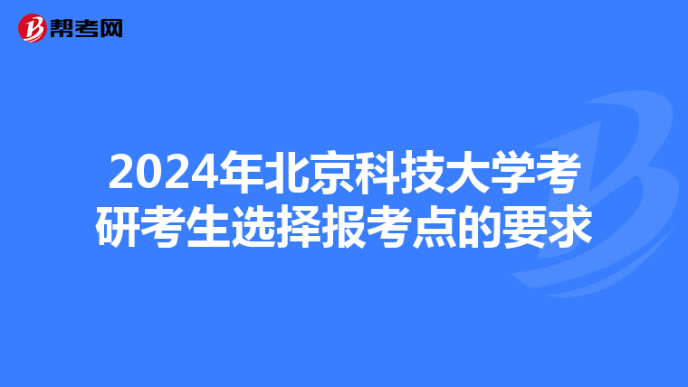 2024年北京科技大学考研考生选择报考点的要求