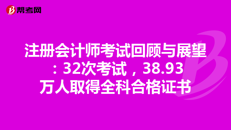 注冊會計師考試回顧與展望:32次考試,38.93萬人取得全科合格證書