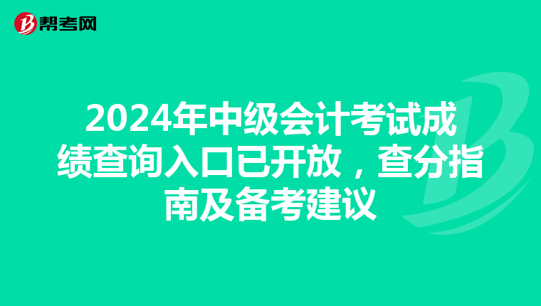 2024年中级会计考试成绩查询入口已开放，查分指南及备考建议