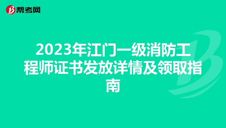 2023年江门一级消防工程师证书发放详情及领取指南