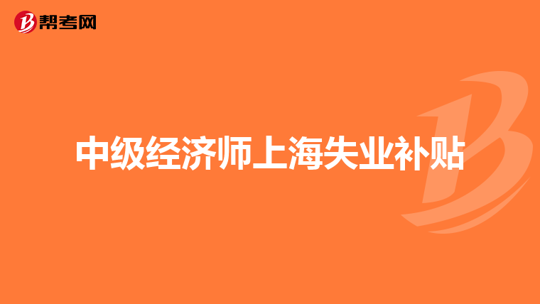 中级经济师上海失业补贴