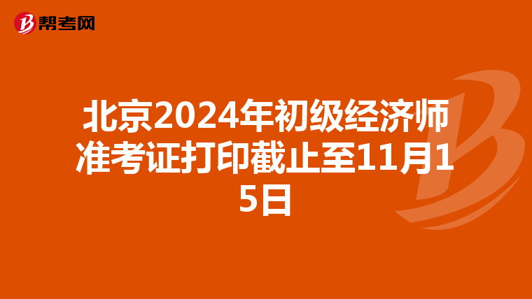 北京2024年初级经济师准考证打印截止至11月15日