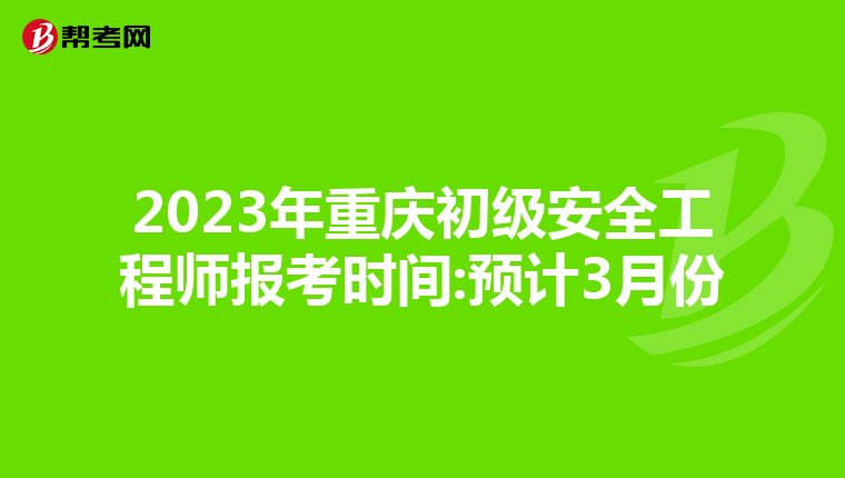 2023年重庆初级安全工程师报考时间:预计3月份