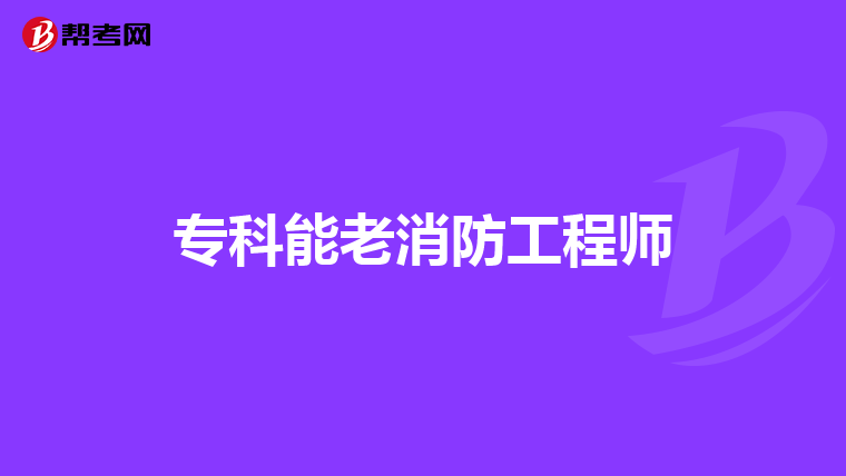 专科能老消防工程师