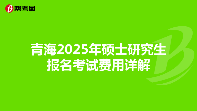 青海2025年硕士研究生报名考试费用详解