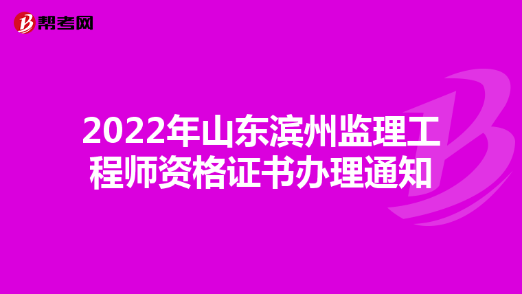 2022年山东滨州监理工程师资格证书办理通知