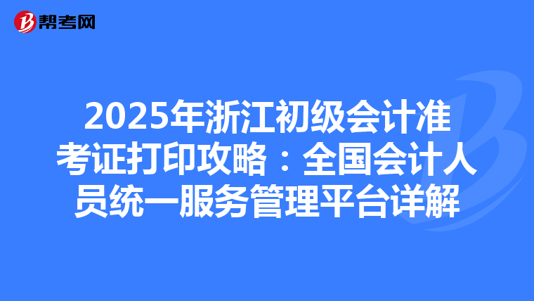 2025年浙江初級會計準考證打印攻略：全國會計人員統一服務管理平臺詳解