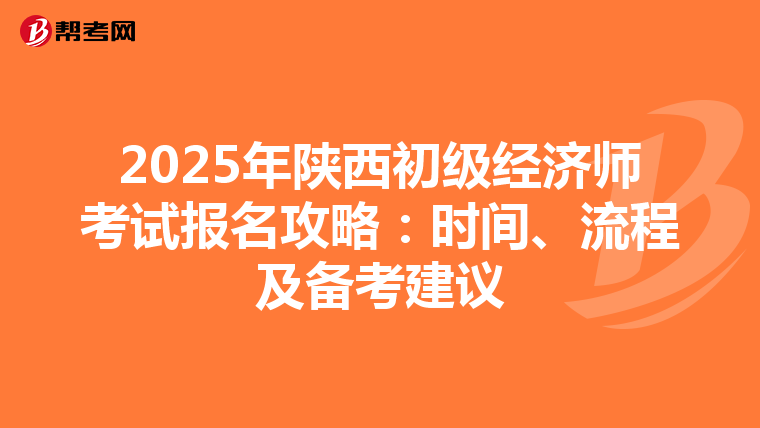 2025年陕西初级经济师考试报名攻略：时间、流程及备考建议