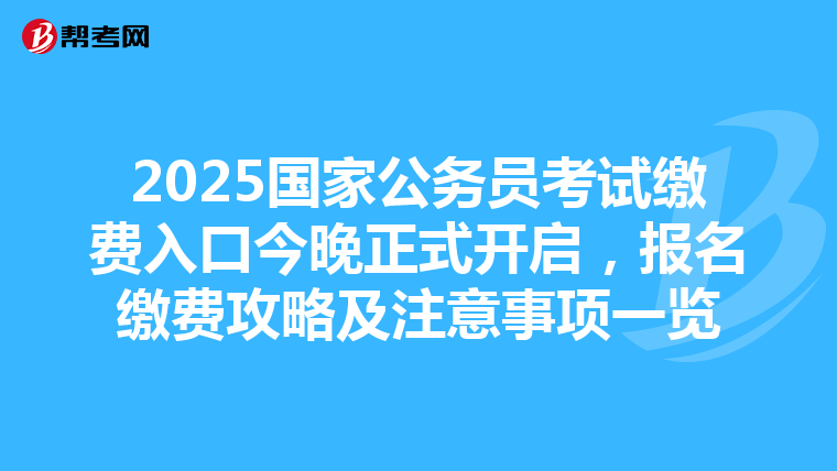 2025国家公务员考试缴费入口今晚正式开启，报名缴费攻略及注意事项一览