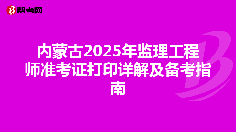 内蒙古2025年监理工程师准考证打印详解及备考指南