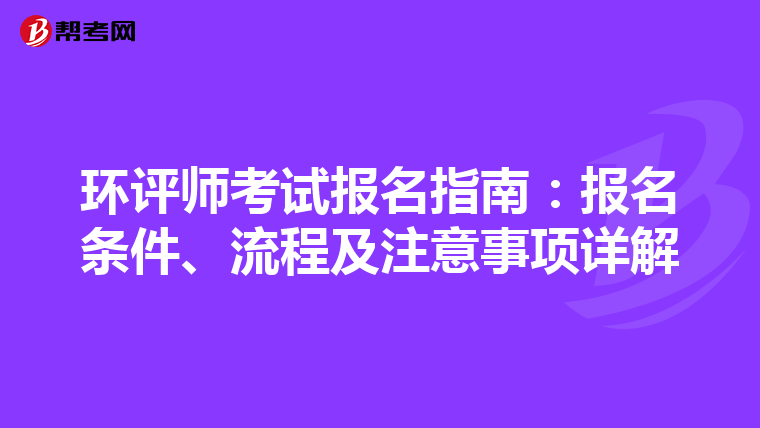 环评师考试报名指南：报名条件、流程及注意事项详解