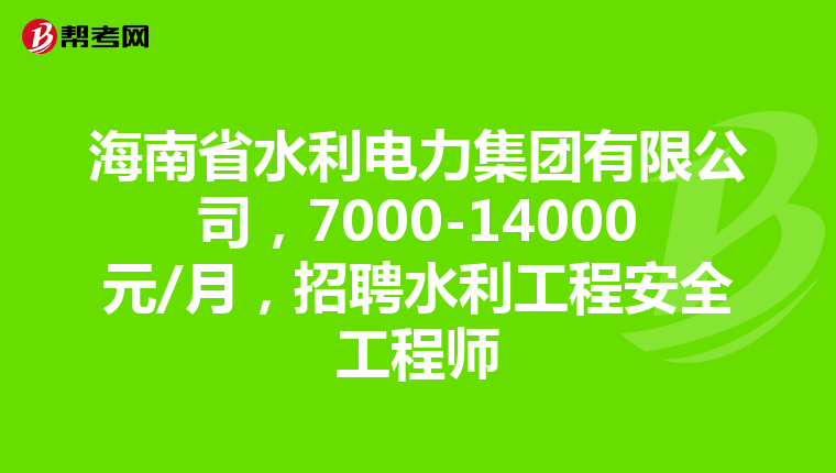 海南省水利电力集团有限公司,7000-14000元/月,招聘水利工程安全工程师