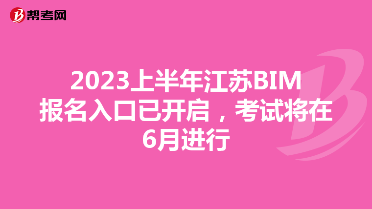 2023上半年江苏BIM报名入口已开启，考试将在6月进行