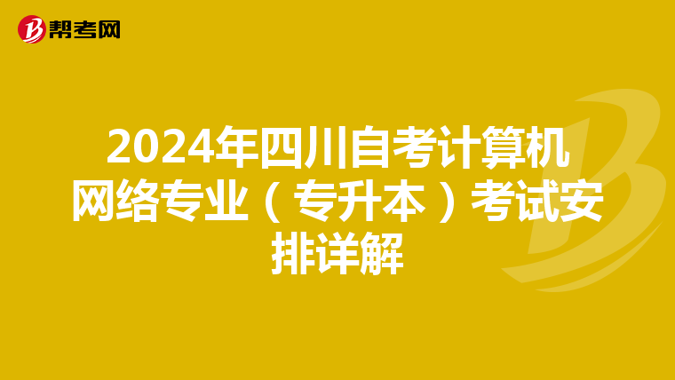 2024年四川自考计算机网络专业（专升本）考试安排详解