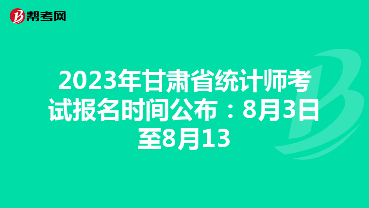 2023年甘肃省统计师考试报名时间公布：8月3日至8月13