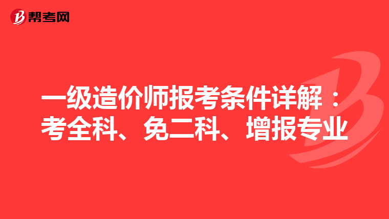 一级造价师报考条件详解：考全科、免二科、增报专业