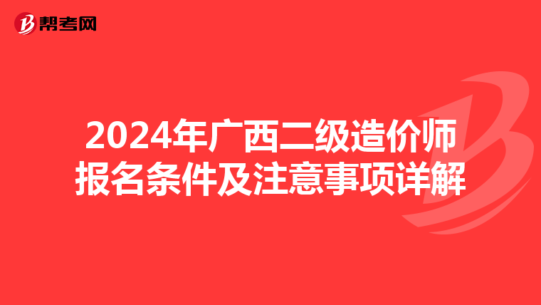 2024年广西二级造价师报名条件及注意事项详解