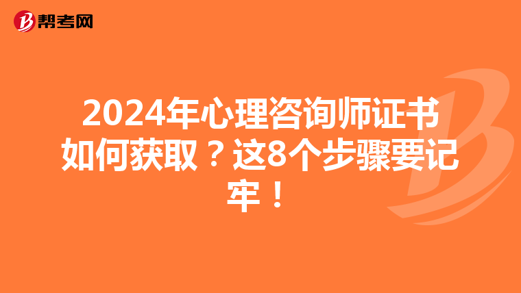 2024年心理咨询师证书如何获取？这8个步骤要记牢！