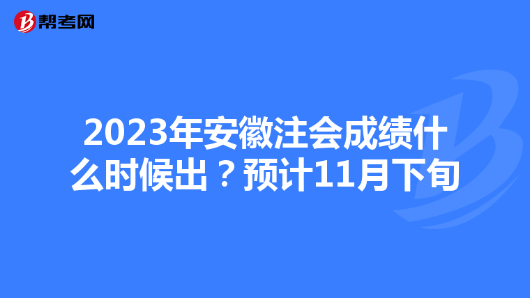 2023年安徽注會成績什么時候出?預計11月下旬