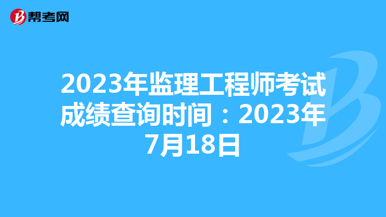 2023年监理工程师考试成绩查询时间:2023年7月18日
