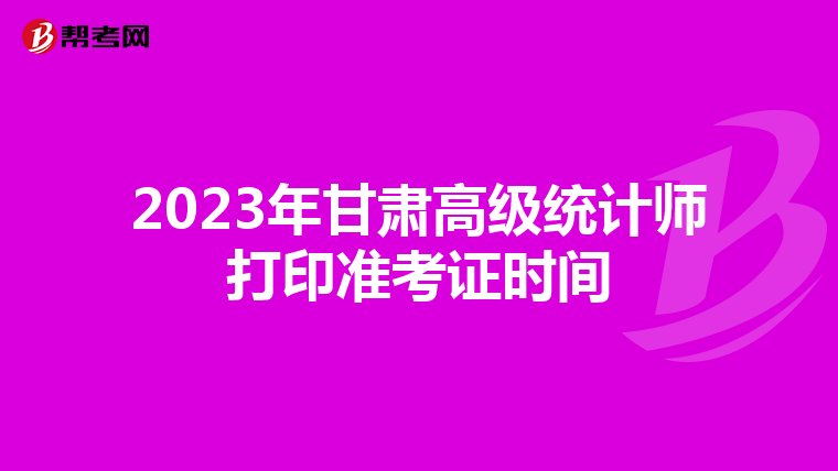 2023年甘肅高級統計師打印準考證時間
