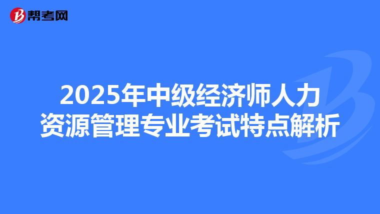 2025年中级经济师人力资源管理专业考试特点解析