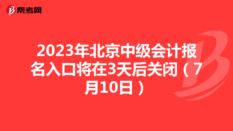 2023年北京中級會計報名入口將在3天后關閉（7月10日）