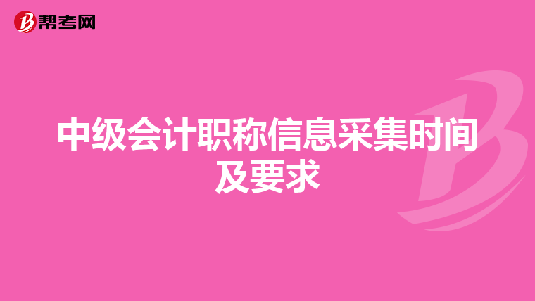 中级会计职称信息采集时间及要求