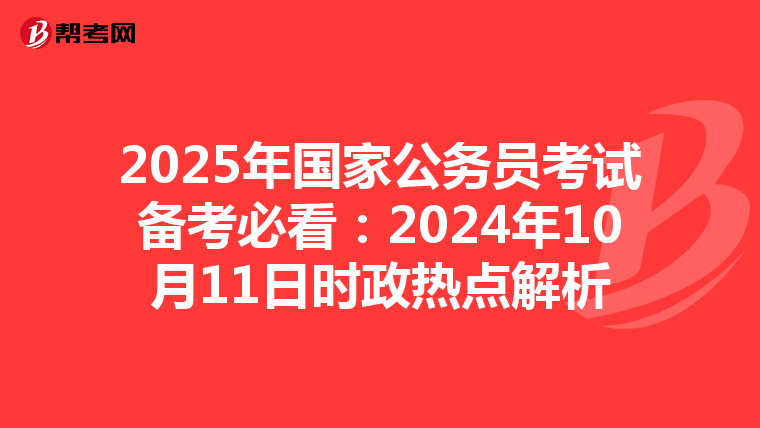 2025年国家公务员考试备考必看：2024年10月11日时政热点解析