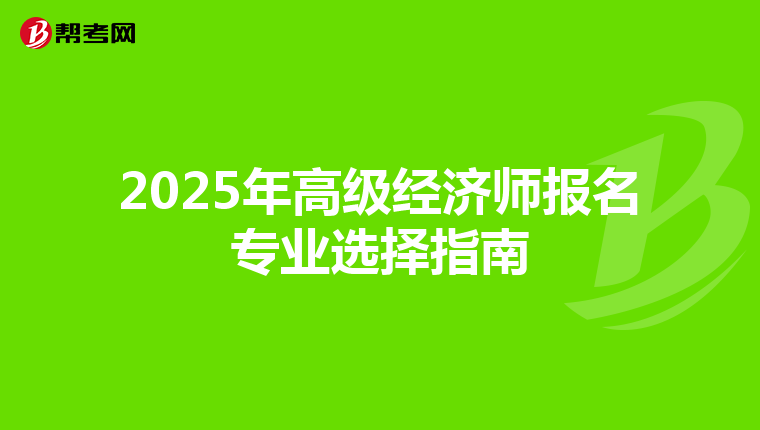2025年高级经济师报名专业选择指南