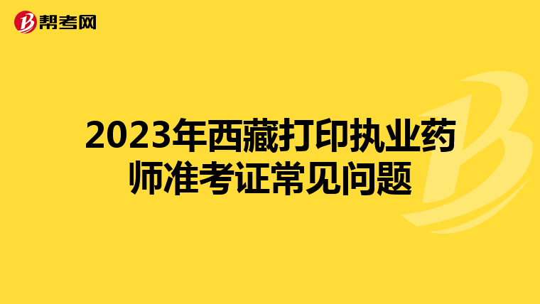 2023年西藏打印执业药师准考证常见问题