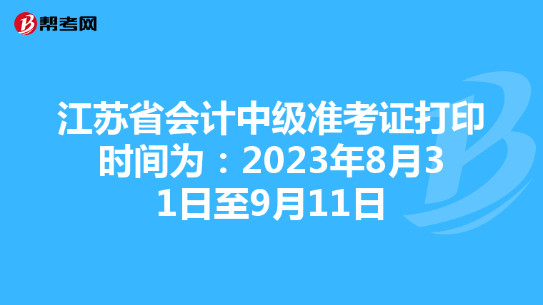 江苏省会计中级准考证打印时间为：2023年8月31日至9月11日