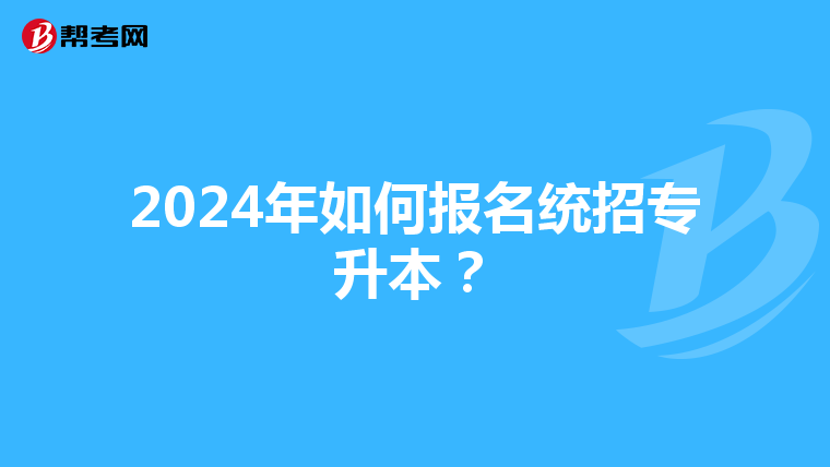 2024年如何报名统招专升本？