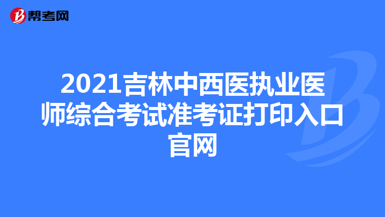 2021吉林中西醫執業醫師綜合考試準考證打印入口官網