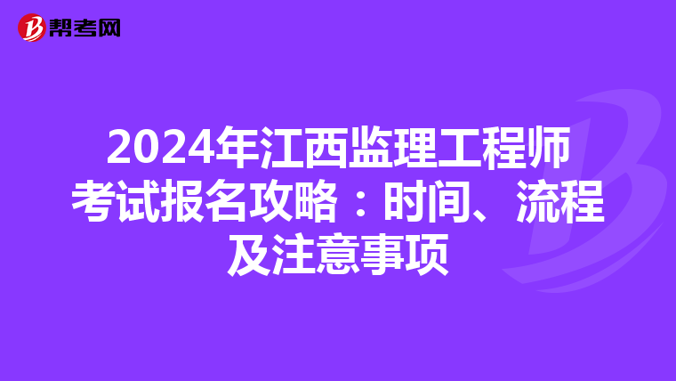 2024年江西监理工程师考试报名攻略：时间、流程及注意事项