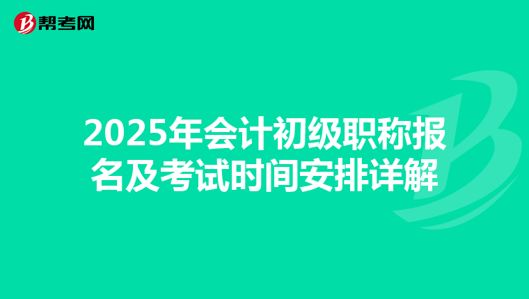 2025年会计初级职称报名及考试时间安排详解