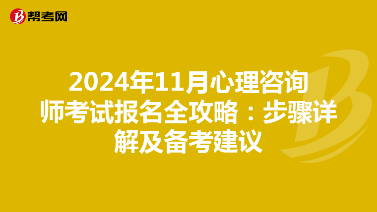 2024年11月心理咨询师考试报名全攻略：步骤详解及备考建议