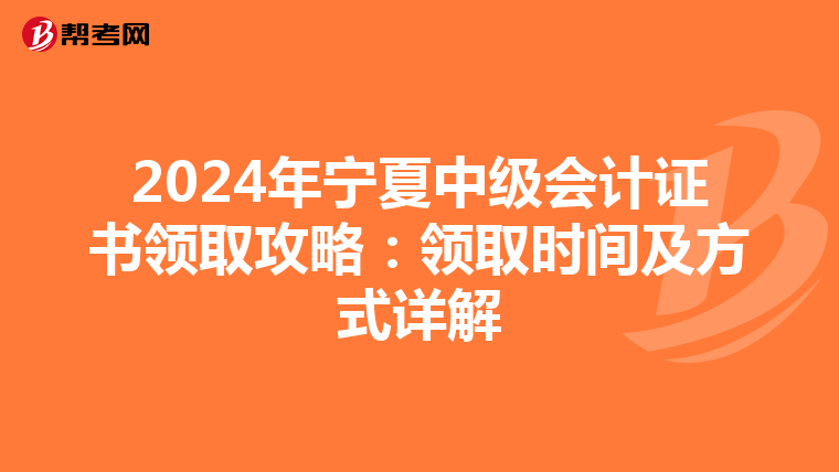 2024年宁夏中级会计证书领取攻略：领取时间及方式详解